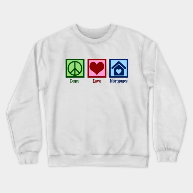 Peace Love Mortgages Crewneck Sweatshirt by epiclovedesigns